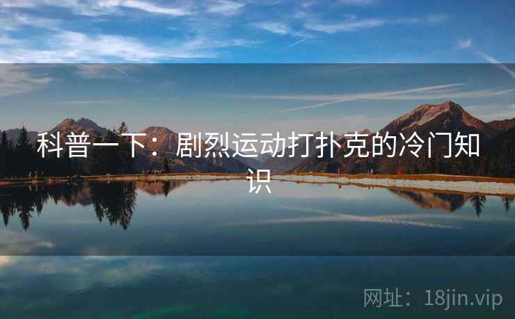 科普一下：剧烈运动打扑克的冷门知识