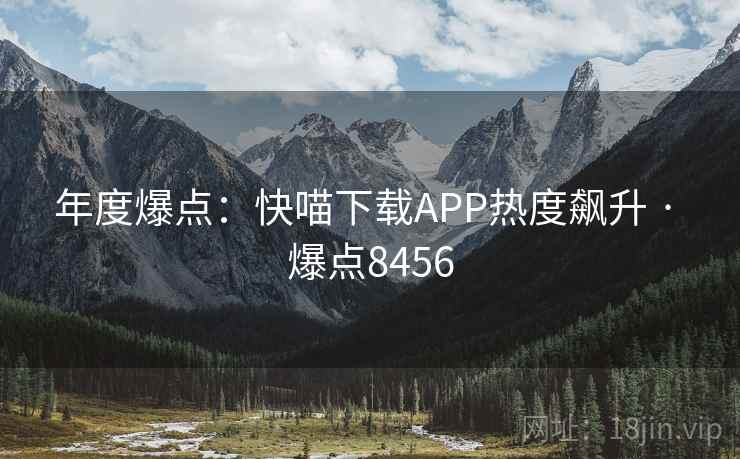 年度爆点：快喵下载APP热度飙升 · 爆点8456  第2张