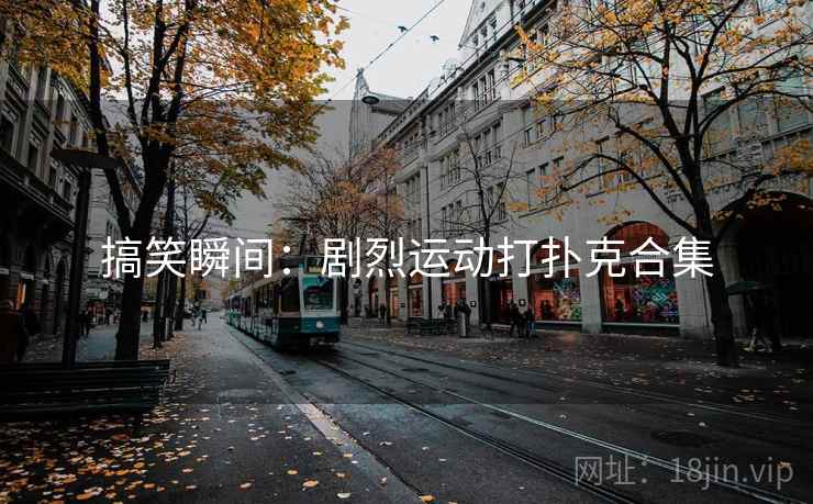 搞笑瞬间：剧烈运动打扑克合集