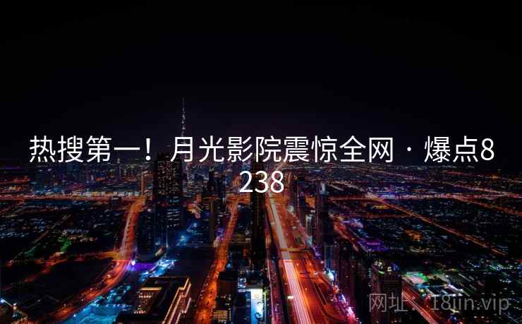 热搜第一！月光影院震惊全网 · 爆点8238  第2张